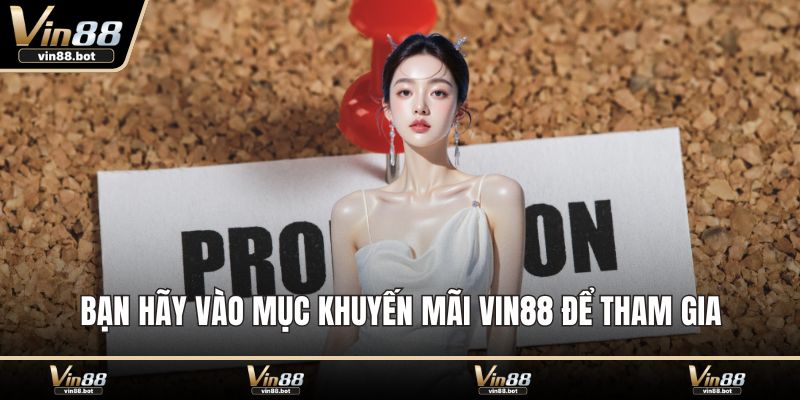 Bạn hãy vào mục khuyến mãi VIN88 để tham gia