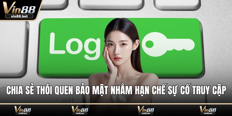 Chia sẻ các thói quen bảo mật nhằm hạn chế sự cố truy cập