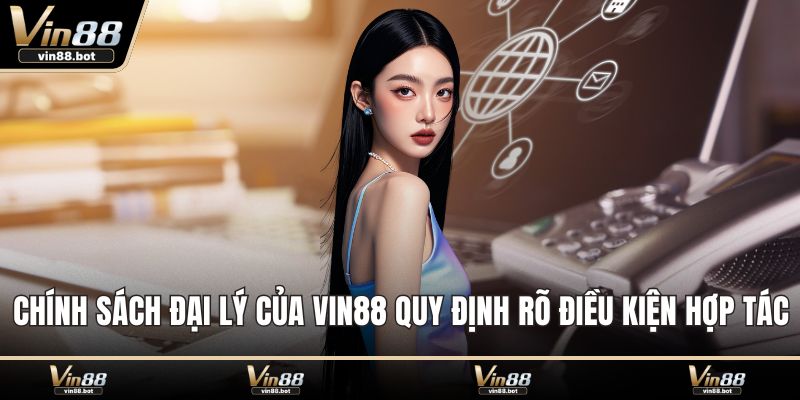 Chính sách đại lý của VIN88 quy định rõ điều kiện hợp tác
