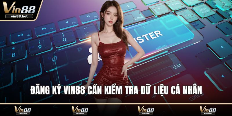 Đăng ký VIN88 cần kiểm tra dữ liệu cá nhân