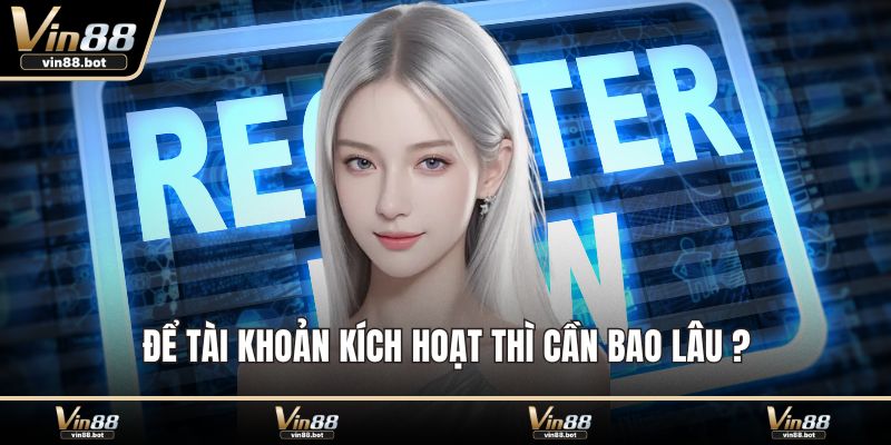 Để tài khoản kích hoạt thì cần bao lâu?