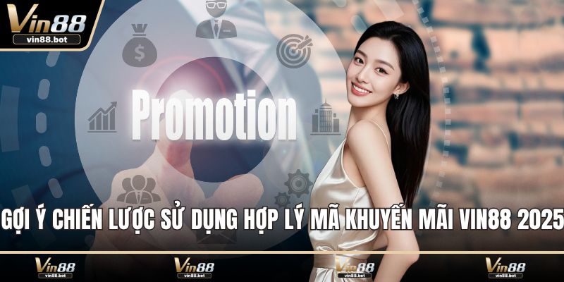 Gợi ý chiến lược sử dụng hợp lý mã khuyến mãi VIN88 2025