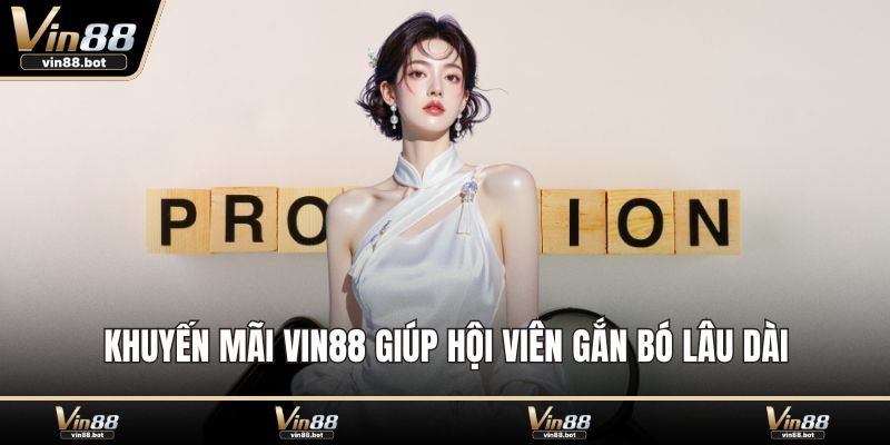 Khuyến mãi VIN88 giúp hội viên gắn bó lâu dài