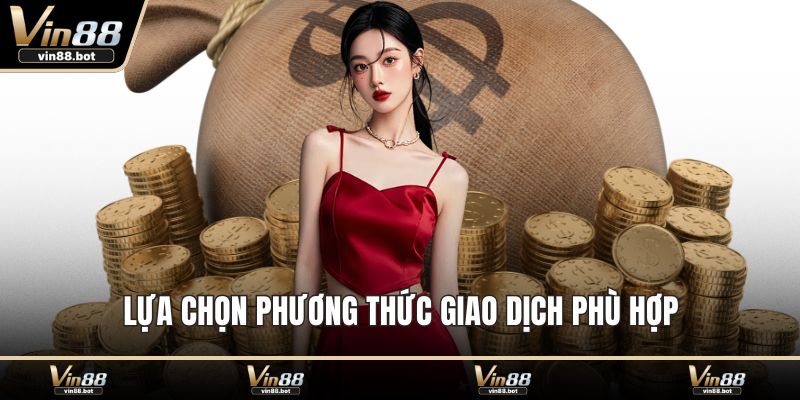 Lựa chọn phương thức giao dịch phù hợp