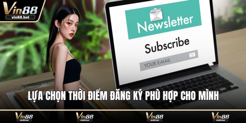 Lựa chọn thời điểm đăng ký phù hợp cho mình