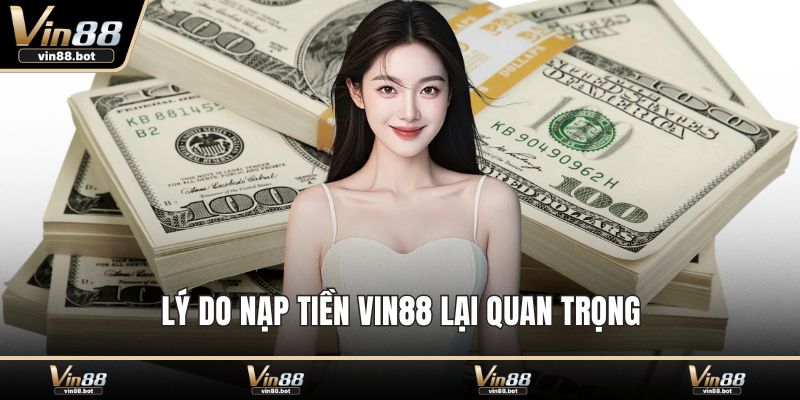 Lý do nạp tiền VIN88 lại quan trọng