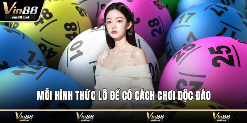 Mỗi hình thức lô đề có cách chơi độc đáo