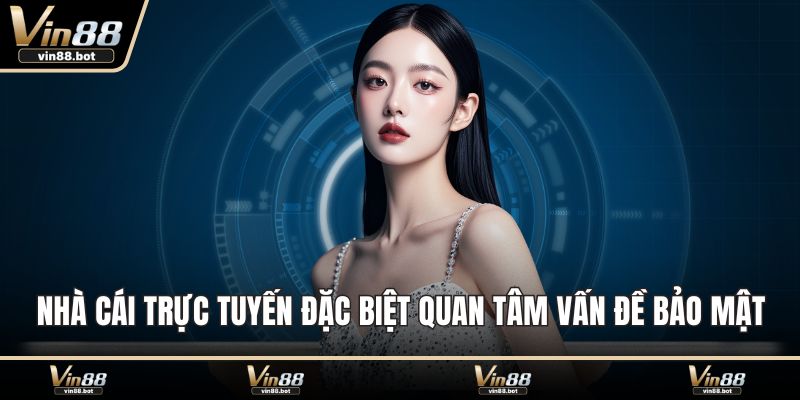 Nhà cái trực tuyến đặc biệt quan tâm vấn đề bảo mật