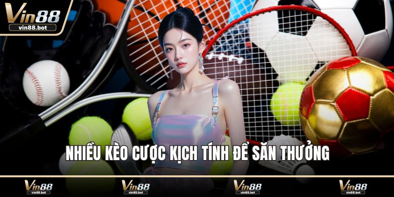 Nhiều kèo cược kịch tính để săn thưởng