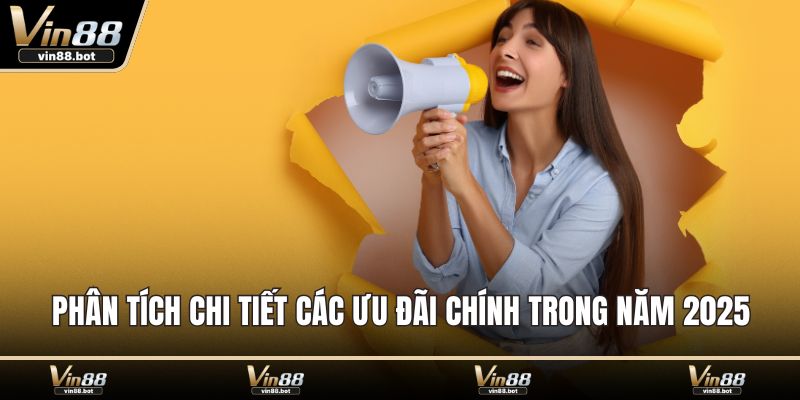 Phân tích chi tiết các ưu đãi chính trong năm 2025