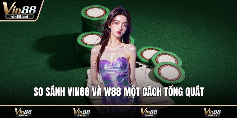 So sánh VIN88 và W88 một cách tổng quát