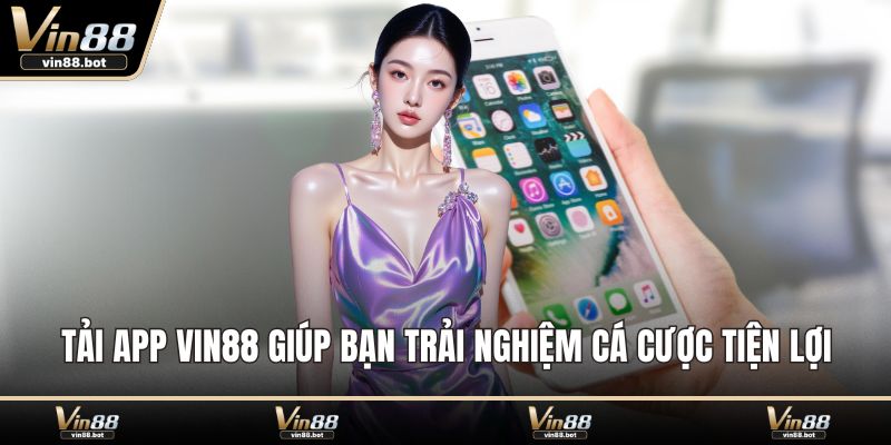 Tải app VIN88 giúp bạn trải nghiệm cá cược tiện lợi