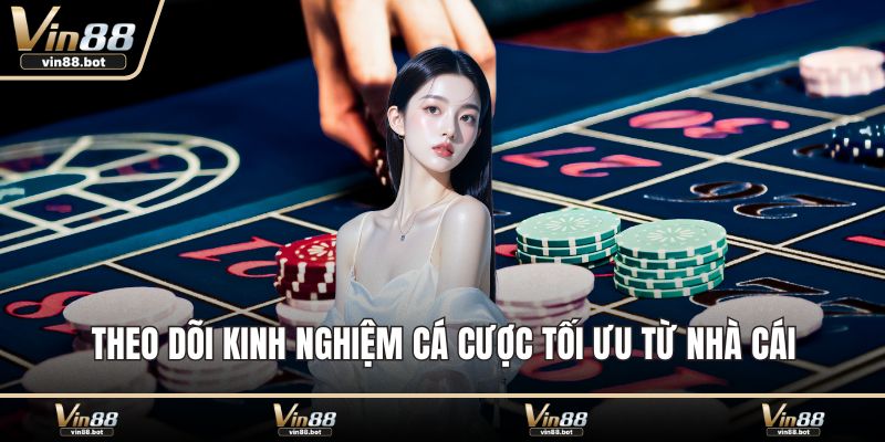 Theo dõi kinh nghiệm cá cược tối ưu từ nhà cái