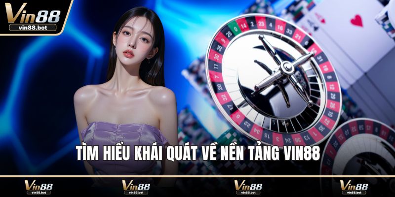 Tìm hiểu khái quát về nền tảng VIN88