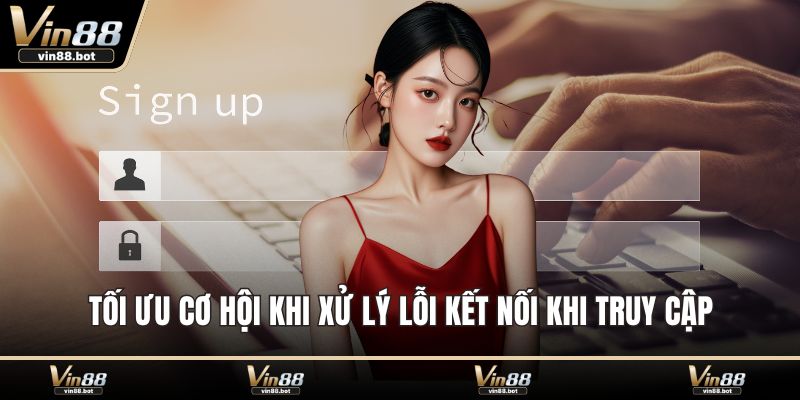 Tối ưu cơ hội khi xử lý lỗi kết nối khi truy cập