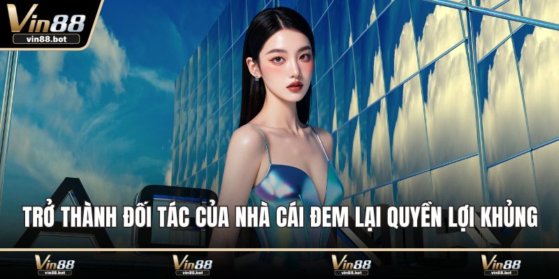 Trở thành đối tác của nhà cái đem lại quyền lợi khủng