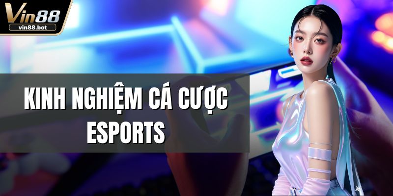 Kinh Nghiệm Cá Cược Esports